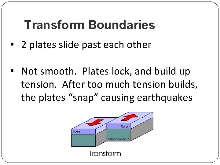Transform Boundaries • 2 plates slide past each other • Not smooth. Plates lock, Transform Boundaries • 2 plates slide past each other • Not smooth. Plates lock,