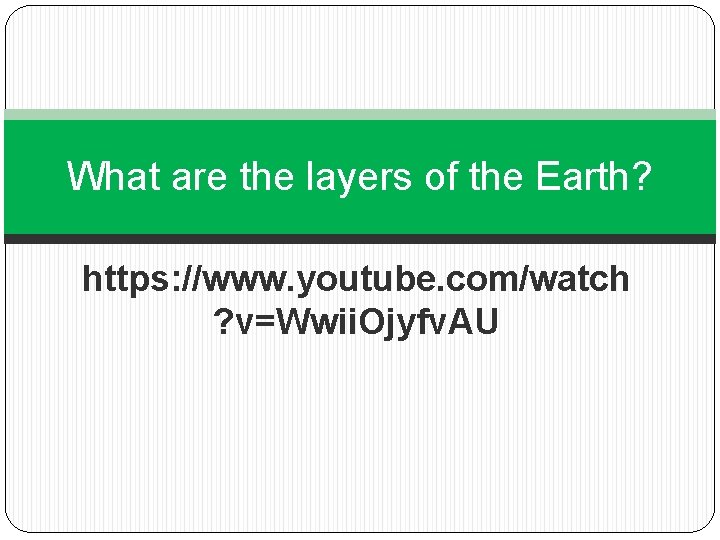 What are the layers of the Earth? https: //www. youtube. com/watch ? v=Wwii. Ojyfv. What are the layers of the Earth? https: //www. youtube. com/watch ? v=Wwii. Ojyfv.