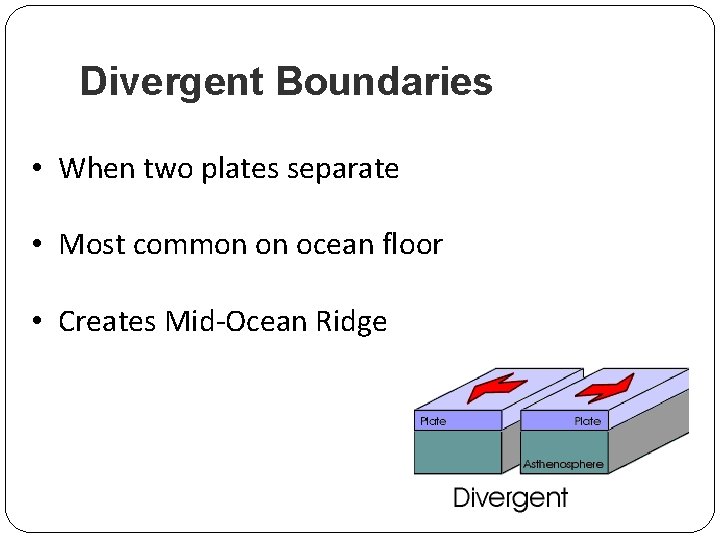 Divergent Boundaries • When two plates separate • Most common on ocean floor • Divergent Boundaries • When two plates separate • Most common on ocean floor •