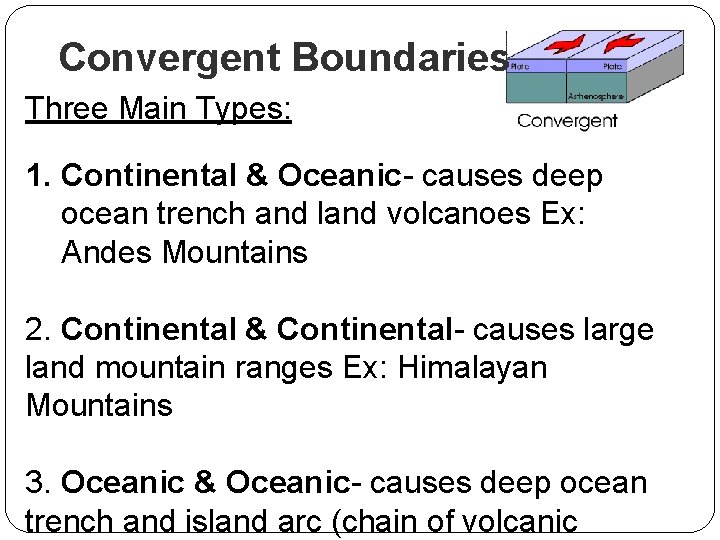 Convergent Boundaries Three Main Types: 1. Continental & Oceanic- causes deep ocean trench and Convergent Boundaries Three Main Types: 1. Continental & Oceanic- causes deep ocean trench and