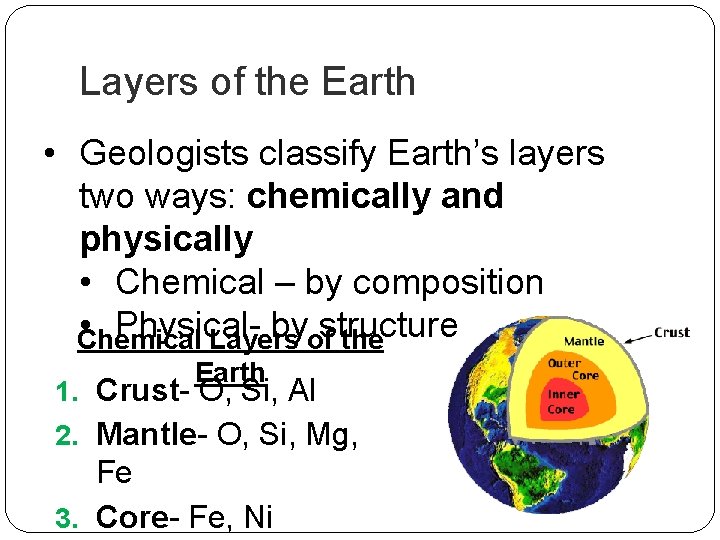 Layers of the Earth • Geologists classify Earth’s layers two ways: chemically and physically Layers of the Earth • Geologists classify Earth’s layers two ways: chemically and physically