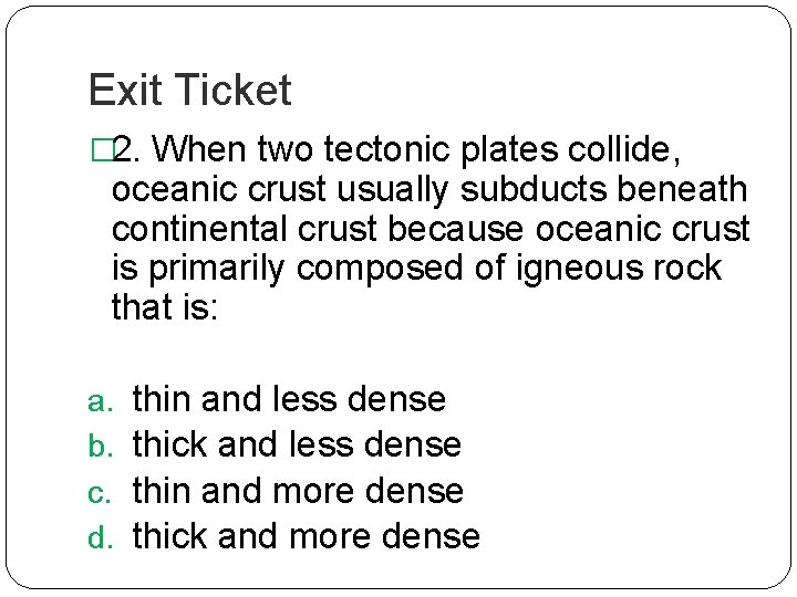 Exit Ticket � 2. When two tectonic plates collide, oceanic crust usually subducts beneath Exit Ticket � 2. When two tectonic plates collide, oceanic crust usually subducts beneath