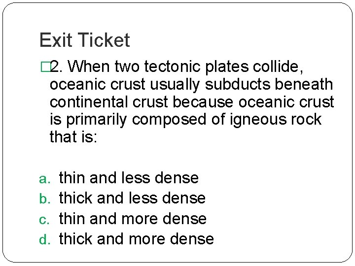 Exit Ticket � 2. When two tectonic plates collide, oceanic crust usually subducts beneath