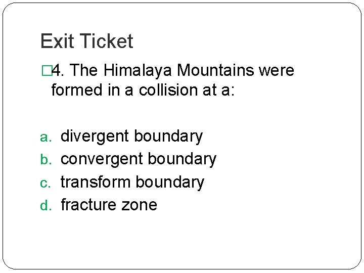 Exit Ticket � 4. The Himalaya Mountains were formed in a collision at a: Exit Ticket � 4. The Himalaya Mountains were formed in a collision at a:
