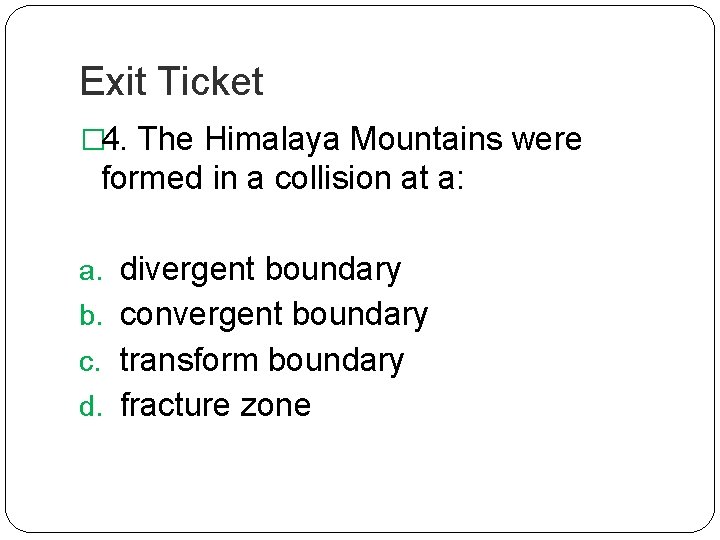 Exit Ticket � 4. The Himalaya Mountains were formed in a collision at a: