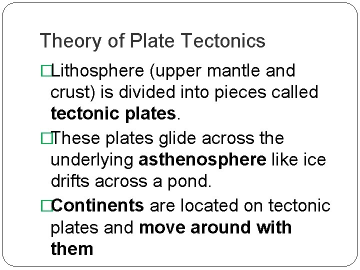 Theory of Plate Tectonics �Lithosphere (upper mantle and crust) is divided into pieces called Theory of Plate Tectonics �Lithosphere (upper mantle and crust) is divided into pieces called