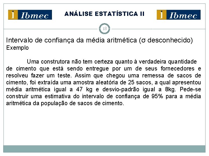 ANÁLISE ESTATÍSTICA II 18 Intervalo de confiança da média aritmética (σ desconhecido) Exemplo Uma