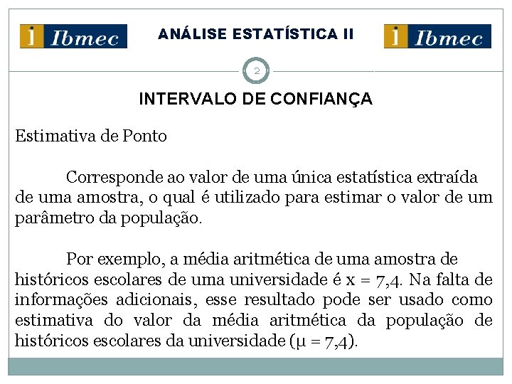 ANÁLISE ESTATÍSTICA II 2 INTERVALO DE CONFIANÇA Estimativa de Ponto Corresponde ao valor de