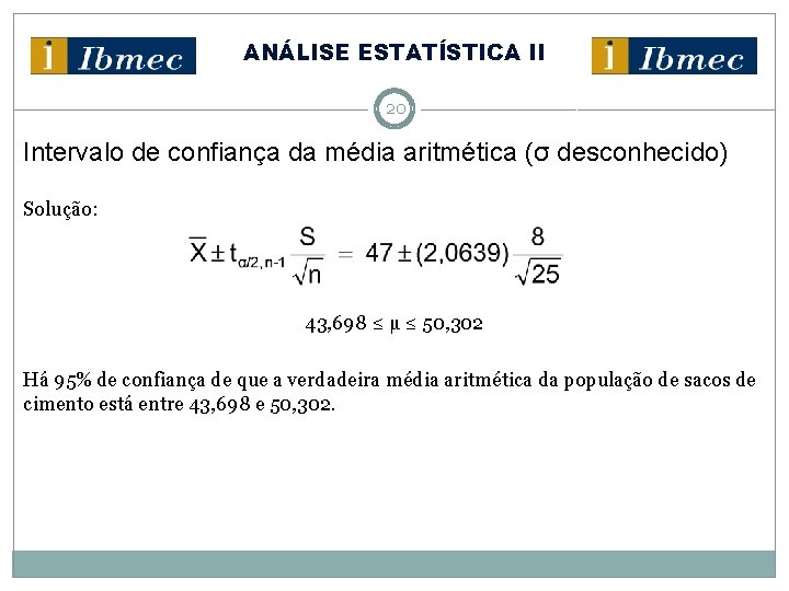 ANÁLISE ESTATÍSTICA II 20 Intervalo de confiança da média aritmética (σ desconhecido) Solução: 43,