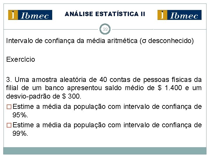 ANÁLISE ESTATÍSTICA II 22 Intervalo de confiança da média aritmética (σ desconhecido) Exercício 3.