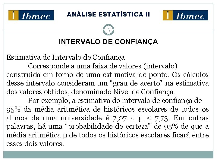 ANÁLISE ESTATÍSTICA II 3 INTERVALO DE CONFIANÇA Estimativa do Intervalo de Confiança Corresponde a