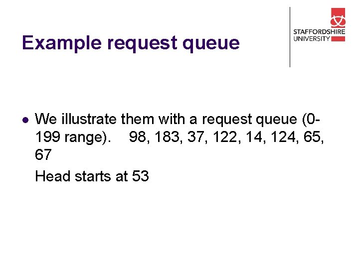 Example request queue l We illustrate them with a request queue (0199 range). 98,