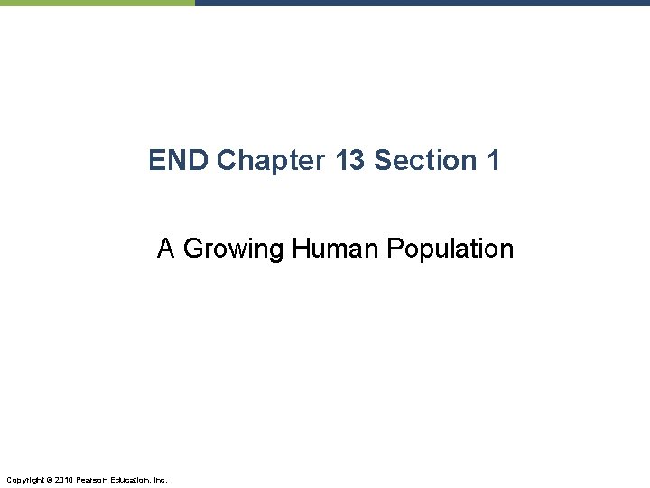 END Chapter 13 Section 1 A Growing Human Population Copyright © 2010 Pearson Education,
