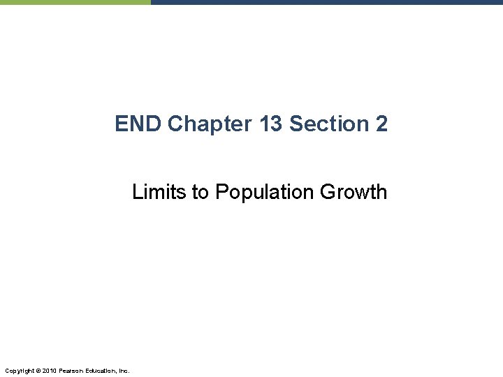 END Chapter 13 Section 2 Limits to Population Growth Copyright © 2010 Pearson Education,