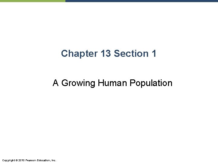 Chapter 13 Section 1 A Growing Human Population Copyright © 2010 Pearson Education, Inc.