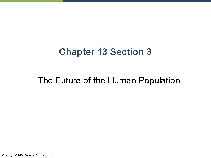 Chapter 13 Section 3 The Future of the Human Population Copyright © 2010 Pearson