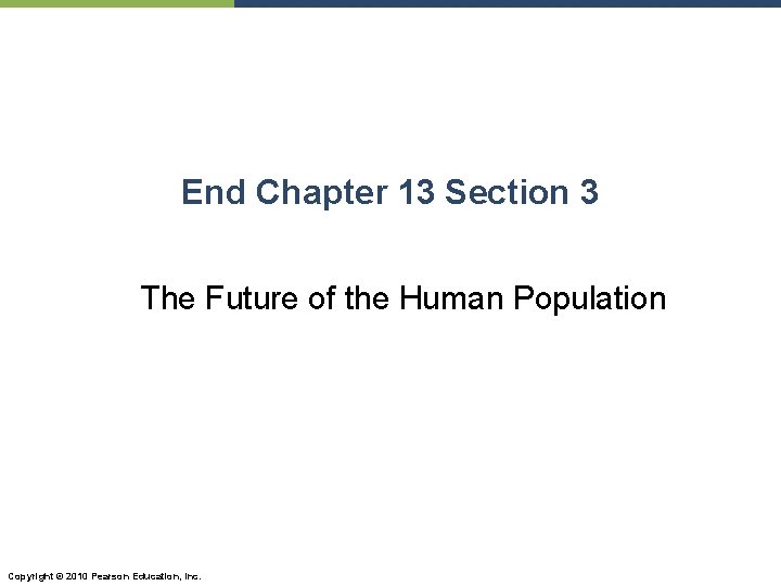 End Chapter 13 Section 3 The Future of the Human Population Copyright © 2010