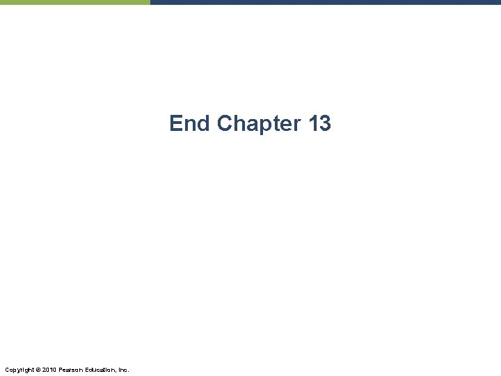 End Chapter 13 Copyright © 2010 Pearson Education, Inc. 