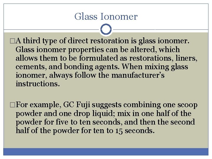 Glass Ionomer �A third type of direct restoration is glass ionomer. Glass ionomer properties