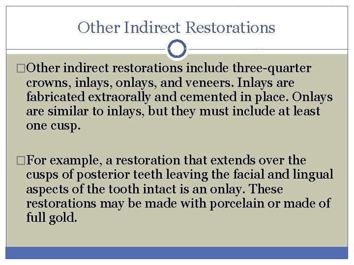 Other Indirect Restorations �Other indirect restorations include three-quarter crowns, inlays, onlays, and veneers. Inlays