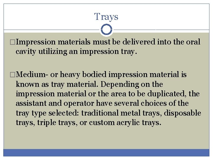 Trays �Impression materials must be delivered into the oral cavity utilizing an impression tray.