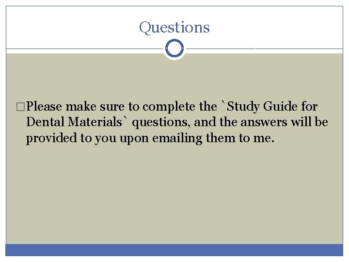 Questions �Please make sure to complete the `Study Guide for Dental Materials` questions, and