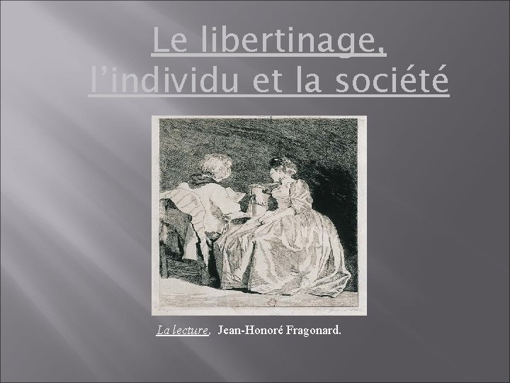 Le libertinage, l’individu et la société La lecture, Jean-Honoré Fragonard. 