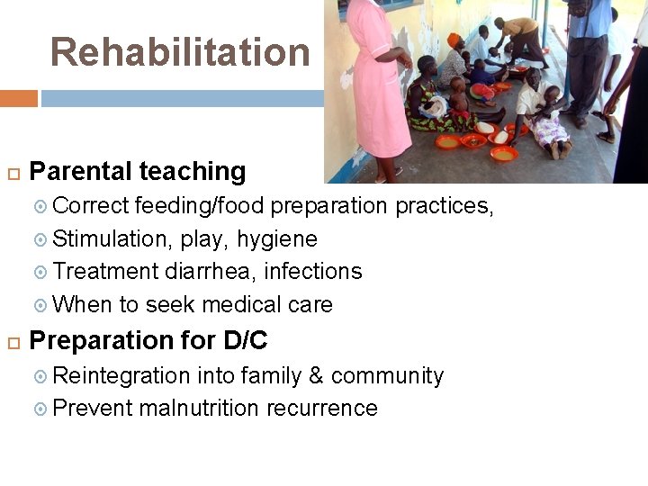 Rehabilitation Parental teaching Correct feeding/food preparation practices, Stimulation, play, hygiene Treatment diarrhea, infections When