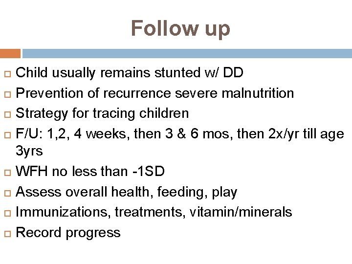 Follow up Child usually remains stunted w/ DD Prevention of recurrence severe malnutrition Strategy