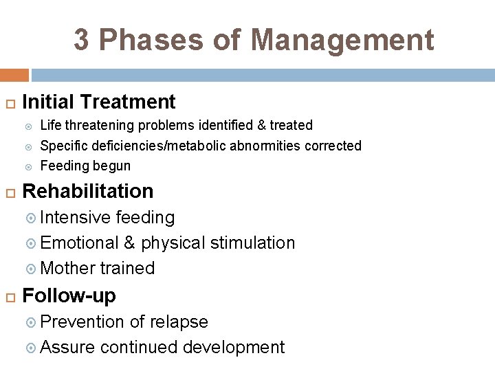 3 Phases of Management Initial Treatment Life threatening problems identified & treated Specific deficiencies/metabolic