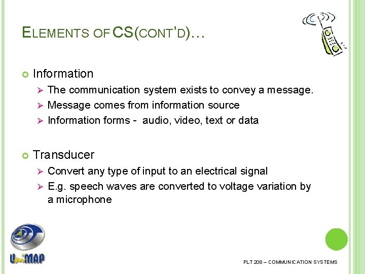 ELEMENTS OF CS(CONT’D)… Information The communication system exists to convey a message. Ø Message