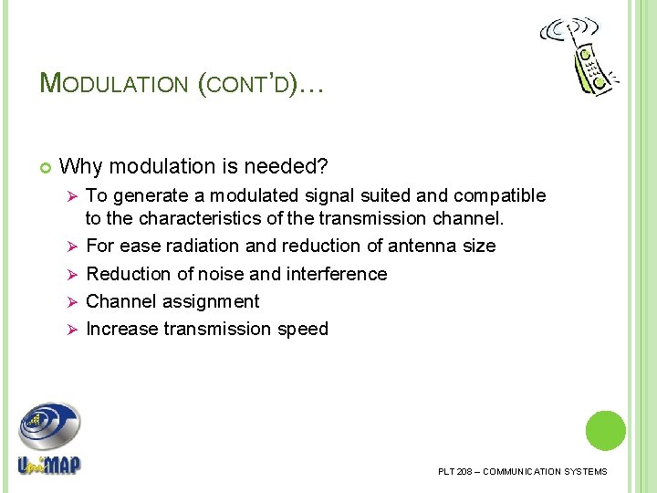 MODULATION (CONT’D)… Why modulation is needed? Ø Ø Ø To generate a modulated signal