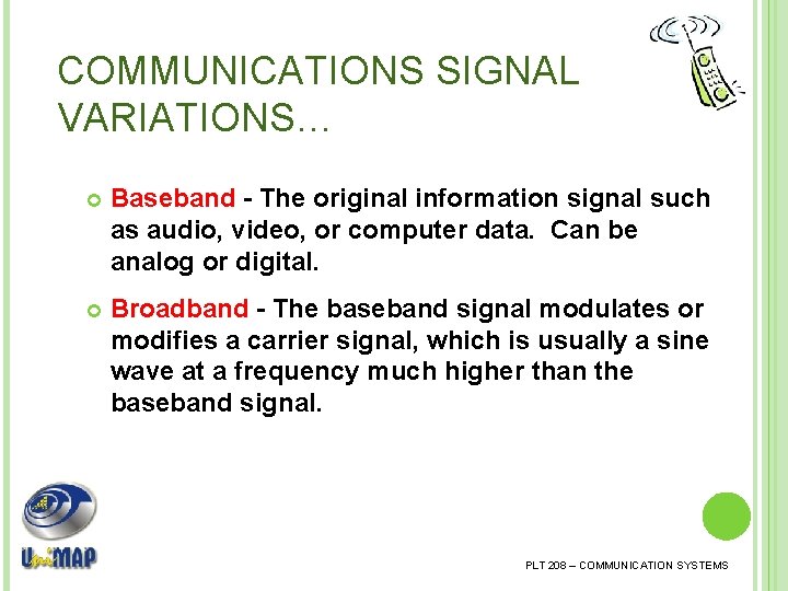 COMMUNICATIONS SIGNAL VARIATIONS… Baseband - The original information signal such as audio, video, or