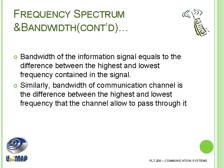 FREQUENCY SPECTRUM &BANDWIDTH(CONT’D)… Bandwidth of the information signal equals to the difference between the