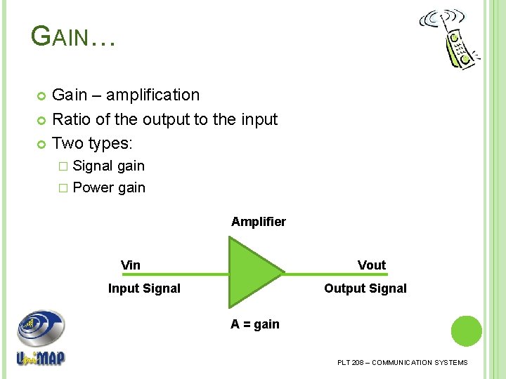 GAIN… Gain – amplification Ratio of the output to the input Two types: �