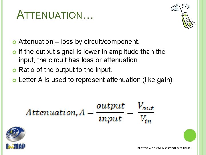 ATTENUATION… Attenuation – loss by circuit/component. If the output signal is lower in amplitude