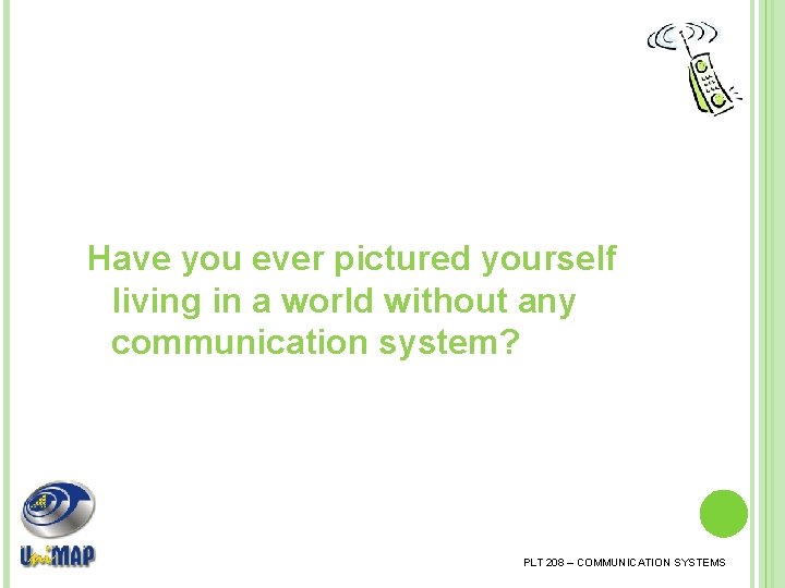 Have you ever pictured yourself living in a world without any communication system? PLT