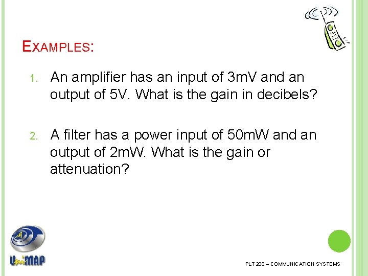 EXAMPLES: 1. An amplifier has an input of 3 m. V and an output