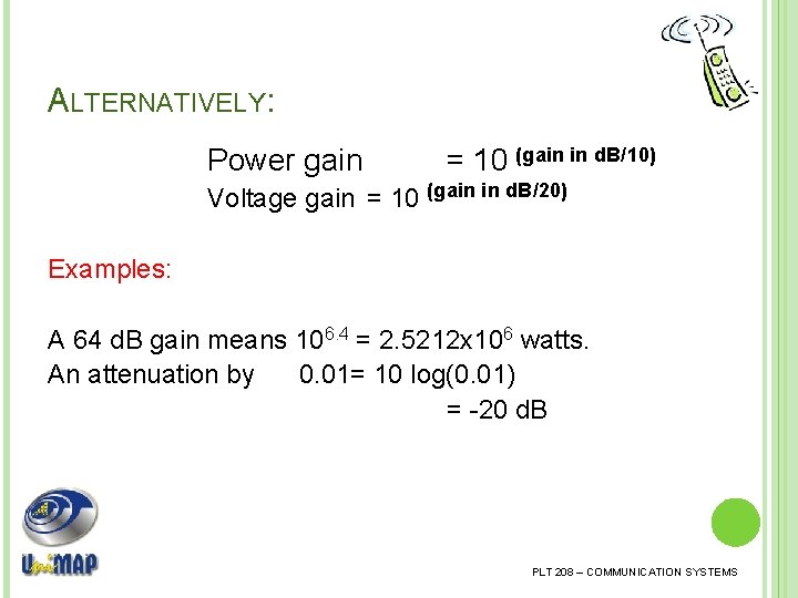 ALTERNATIVELY: Power gain = 10 (gain in d. B/10) Voltage gain = 10 (gain