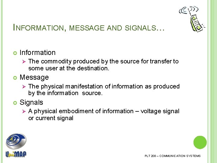 INFORMATION, MESSAGE AND SIGNALS… Information Ø Message Ø The commodity produced by the source