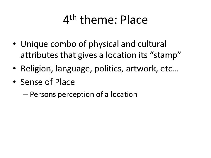 4 th theme: Place • Unique combo of physical and cultural attributes that gives