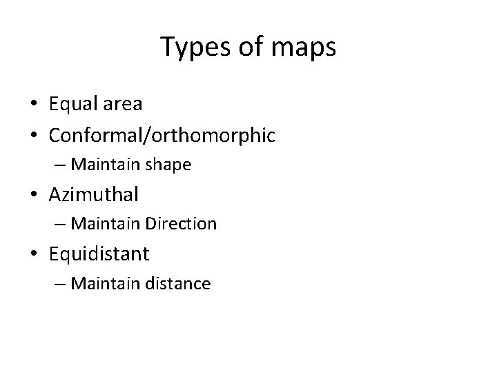 Types of maps • Equal area • Conformal/orthomorphic – Maintain shape • Azimuthal –