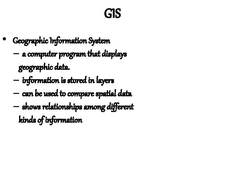 GIS • Geographic Information System – a computer program that displays geographic data. –