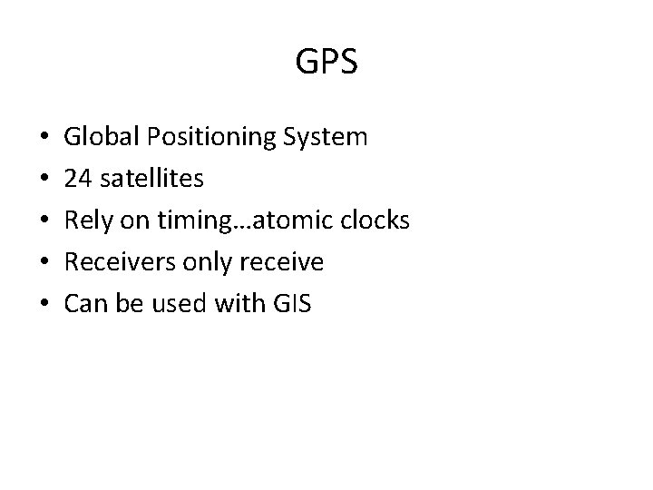 GPS • • • Global Positioning System 24 satellites Rely on timing…atomic clocks Receivers