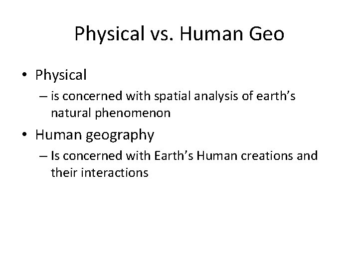 Physical vs. Human Geo • Physical – is concerned with spatial analysis of earth’s