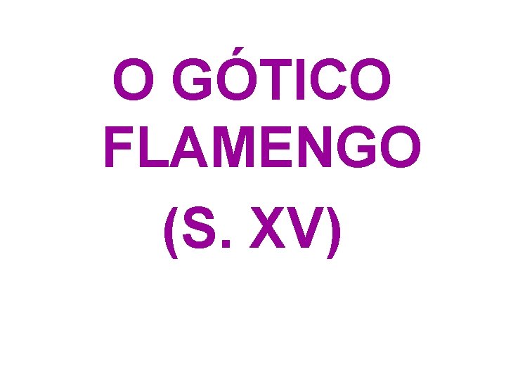 O GÓTICO FLAMENGO (S. XV) 