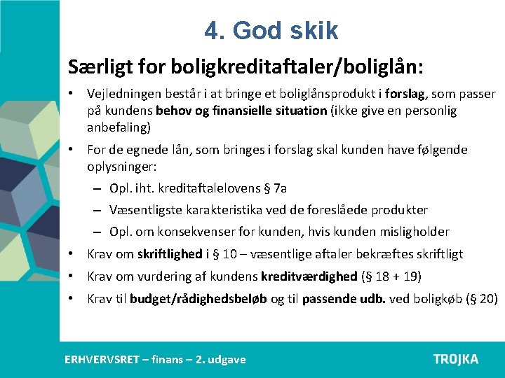 4. God skik Særligt for boligkreditaftaler/boliglån: • Vejledningen består i at bringe et boliglånsprodukt