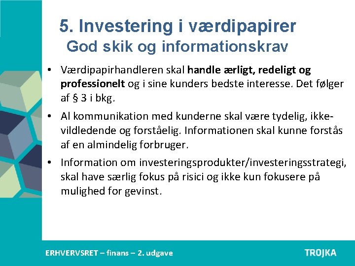 5. Investering i værdipapirer God skik og informationskrav • Værdipapirhandleren skal handle ærligt, redeligt