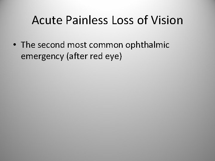 Acute Painless Loss of Vision • The second most common ophthalmic emergency (after red