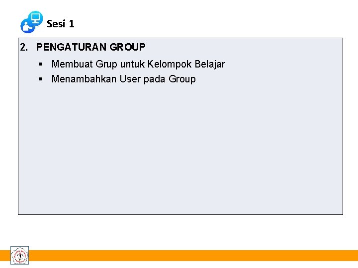 Sesi 1 2. PENGATURAN GROUP Membuat Grup untuk Kelompok Belajar Menambahkan User pada Group